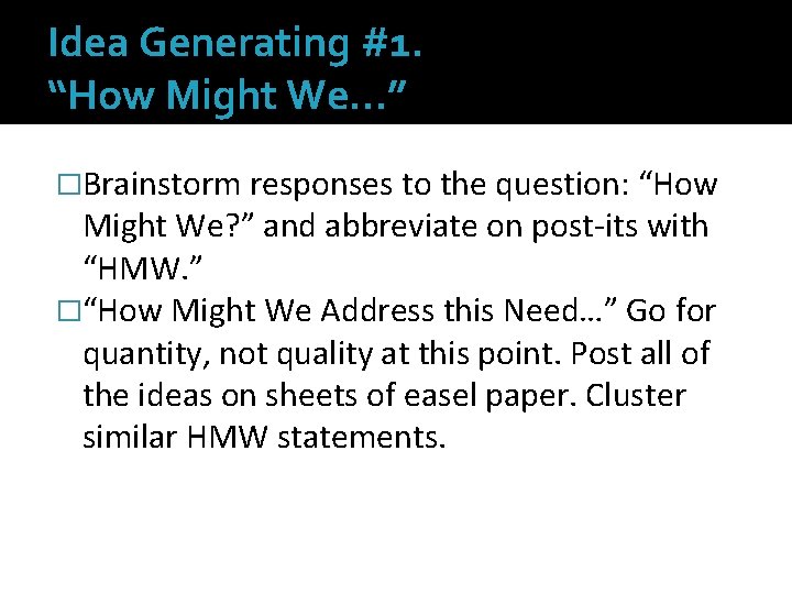 Idea Generating #1. “How Might We…” �Brainstorm responses to the question: “How Might We?