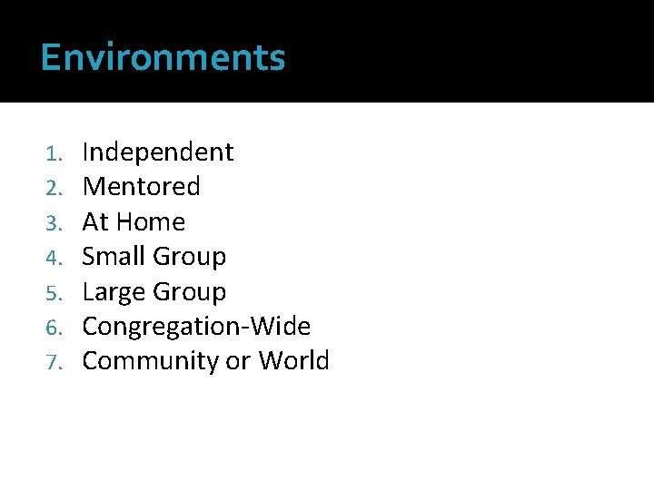 Environments 1. 2. 3. 4. 5. 6. 7. Independent Mentored At Home Small Group