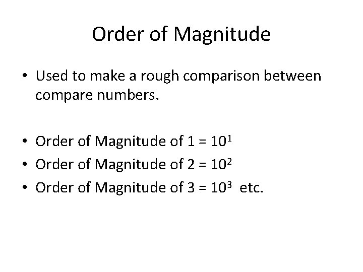 Order of Magnitude • Used to make a rough comparison between compare numbers. •