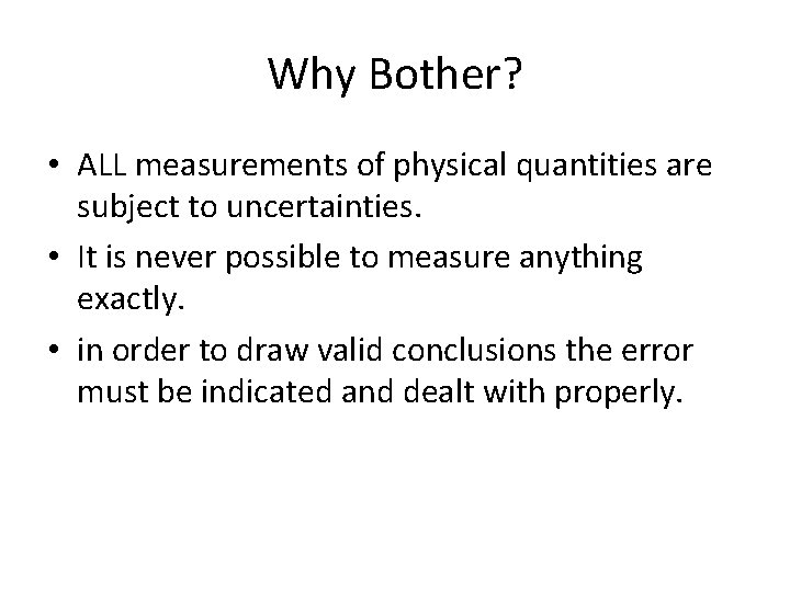 Why Bother? • ALL measurements of physical quantities are subject to uncertainties. • It