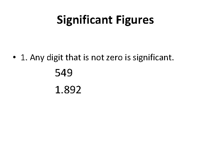 Significant Figures • 1. Any digit that is not zero is significant. 549 1.