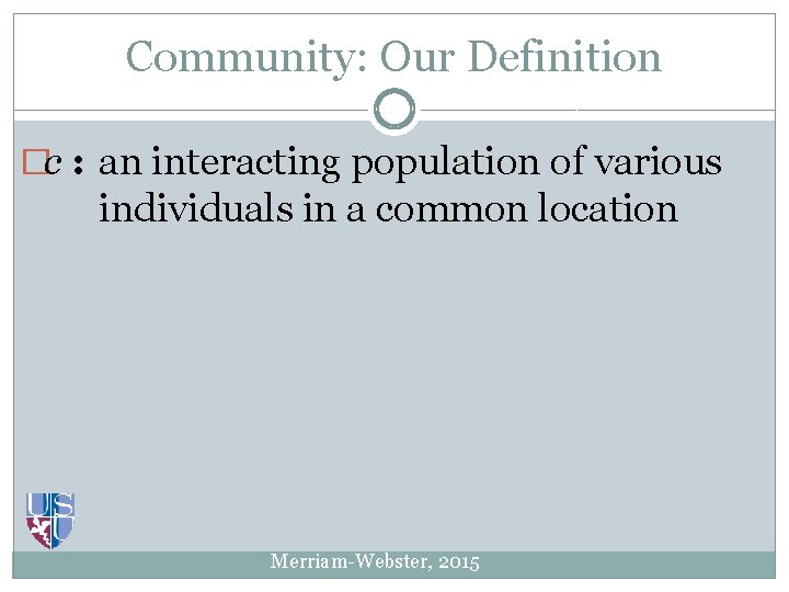 Community: Our Definition �c : an interacting population of various individuals in a common