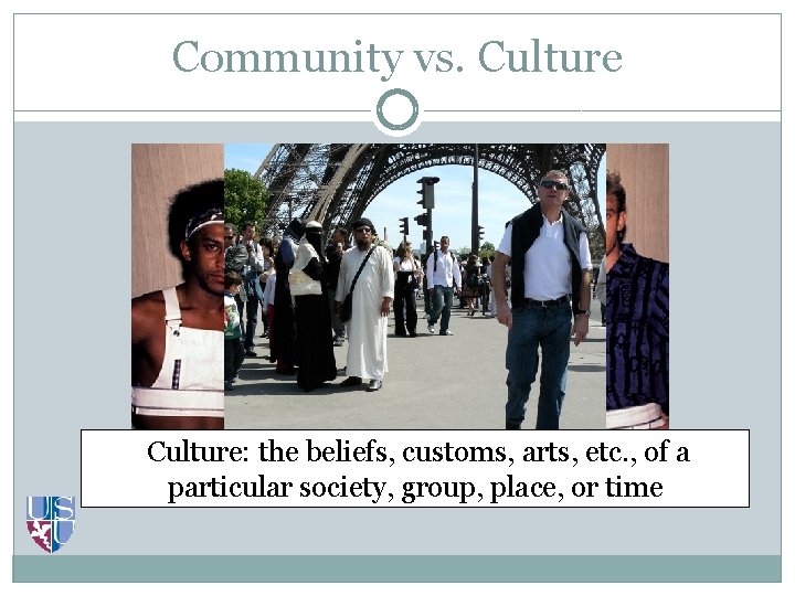 Community vs. Culture: the beliefs, customs, arts, etc. , of a particular society, group,