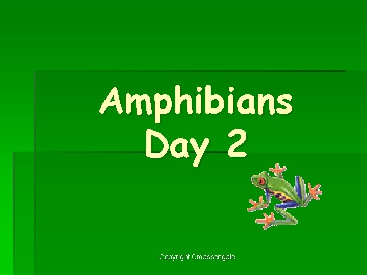 Amphibians Day 2 Copyright Cmassengale 