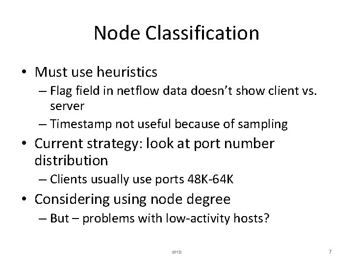 Node Classification • Must use heuristics – Flag field in netflow data doesn’t show