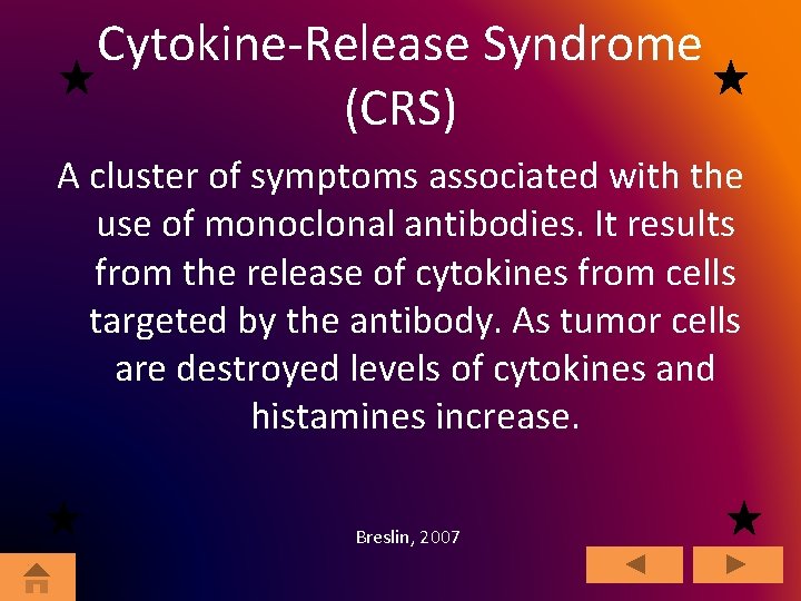 Cytokine-Release Syndrome (CRS) A cluster of symptoms associated with the use of monoclonal antibodies.