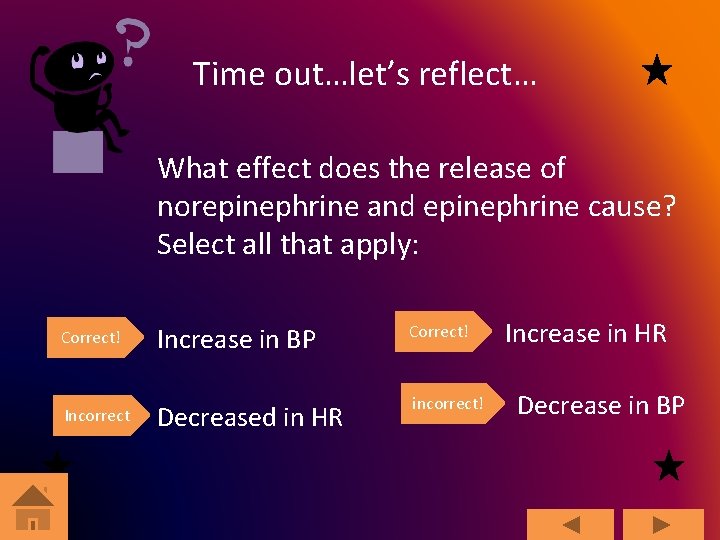 Time out…let’s reflect… What effect does the release of norepinephrine and epinephrine cause? Select