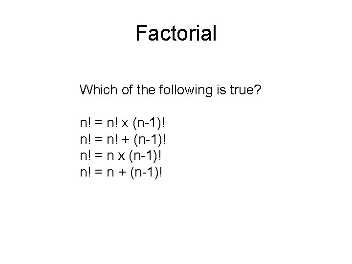 Factorial Which of the following is true? n! = n! x (n-1)! n! = Factorial Which of the following is true? n! = n! x (n-1)! n! =