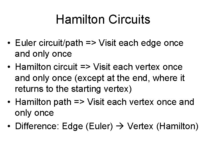 Hamilton Circuits • Euler circuit/path => Visit each edge once and only once • Hamilton Circuits • Euler circuit/path => Visit each edge once and only once •