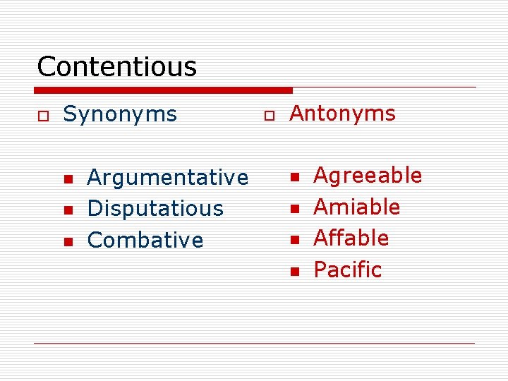 Contentious o Synonyms n n n Argumentative Disputatious Combative o Antonyms n n Agreeable