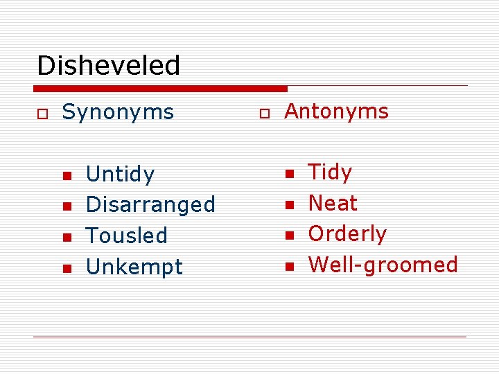 Disheveled o Synonyms n n Untidy Disarranged Tousled Unkempt o Antonyms n n Tidy