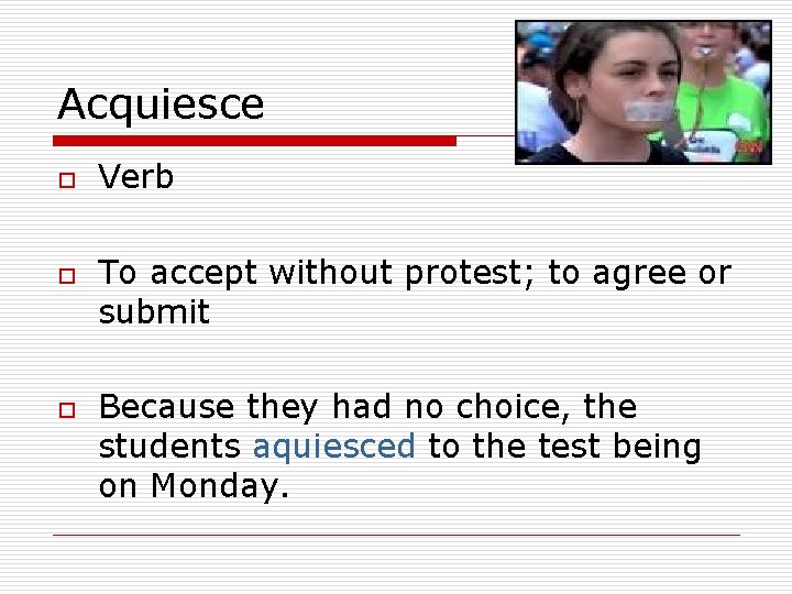Acquiesce o o o Verb To accept without protest; to agree or submit Because