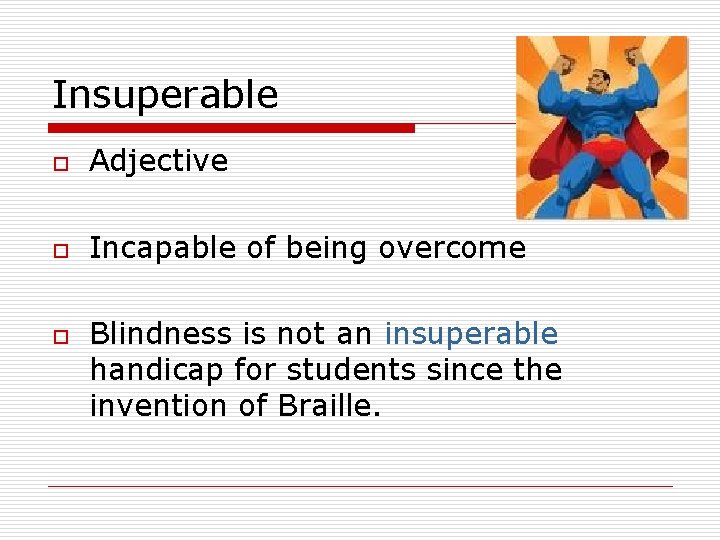 Insuperable o Adjective o Incapable of being overcome o Blindness is not an insuperable