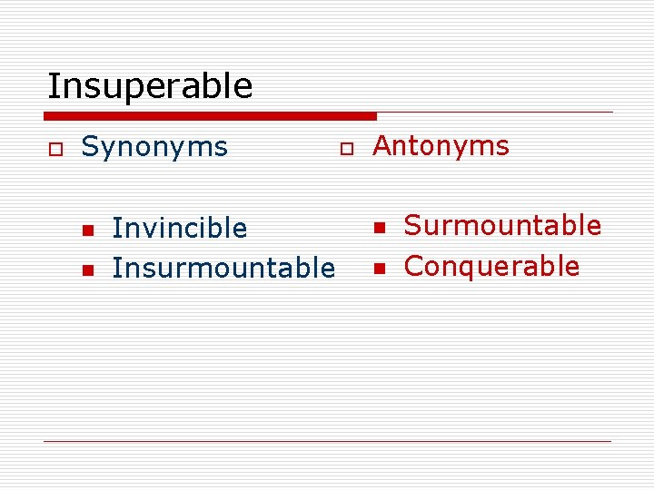 Insuperable o Synonyms n n Invincible Insurmountable o Antonyms n n Surmountable Conquerable 