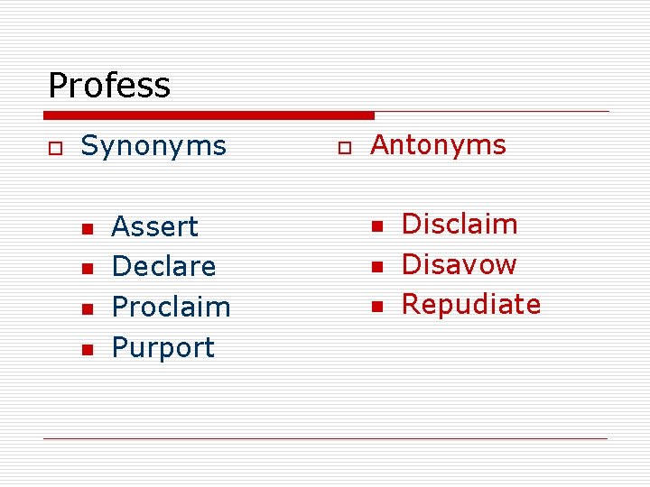 Profess o Synonyms n n Assert Declare Proclaim Purport o Antonyms n n n