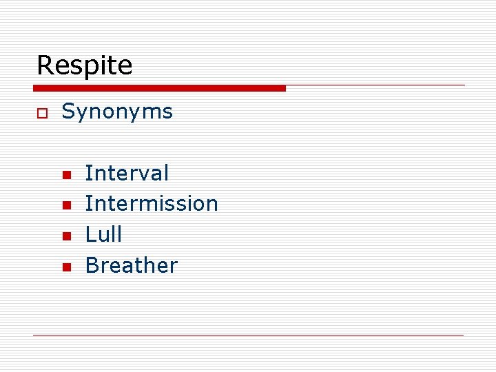 Respite o Synonyms n n Interval Intermission Lull Breather 