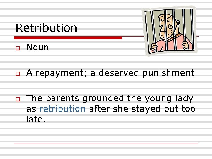 Retribution o Noun o A repayment; a deserved punishment o The parents grounded the