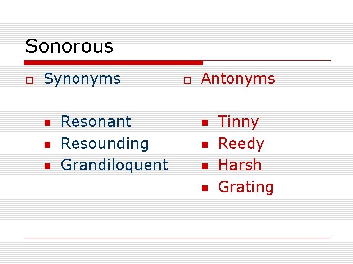 Sonorous o Synonyms n n n Resonant Resounding Grandiloquent o Antonyms n n Tinny