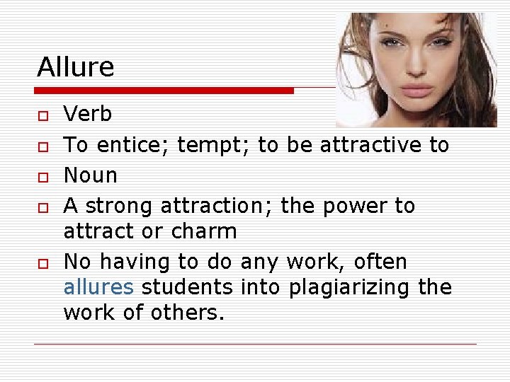 Allure o o o Verb To entice; tempt; to be attractive to Noun A