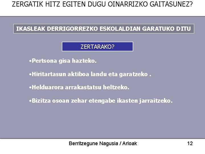 ZERGATIK HITZ EGITEN DUGU OINARRIZKO GAITASUNEZ? IKASLEAK DERRIGORREZKO ESKOLALDIAN GARATUKO DITU ZERTARAKO? • Pertsona