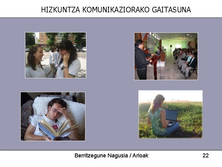 HIZKUNTZA KOMUNIKAZIORAKO GAITASUNA Berritzegune Nagusia / Arloak 22 