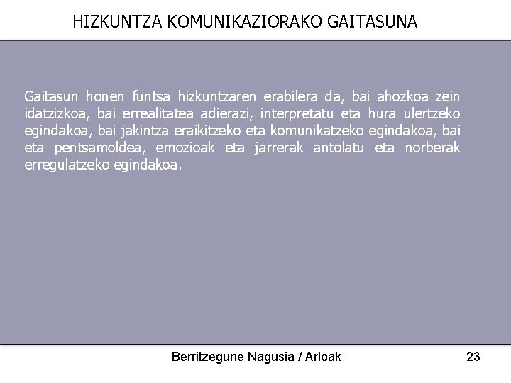 HIZKUNTZA KOMUNIKAZIORAKO GAITASUNA Gaitasun honen funtsa hizkuntzaren erabilera da, bai ahozkoa zein idatzizkoa, bai