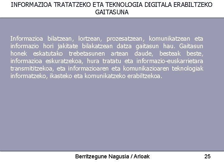 INFORMAZIOA TRATATZEKO ETA TEKNOLOGIA DIGITALA ERABILTZEKO GAITASUNA Informazioa bilatzean, lortzean, prozesatzean, komunikatzean eta informazio