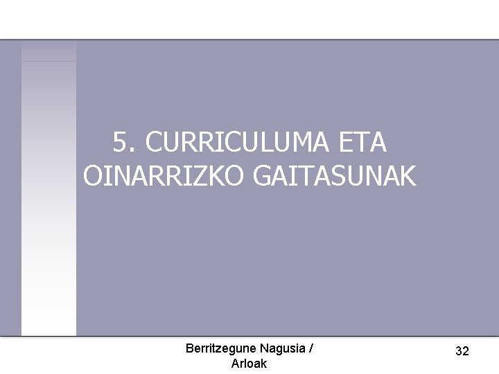 5. CURRICULUMA ETA OINARRIZKO GAITASUNAK Berritzegune Nagusia / Arloak 32 