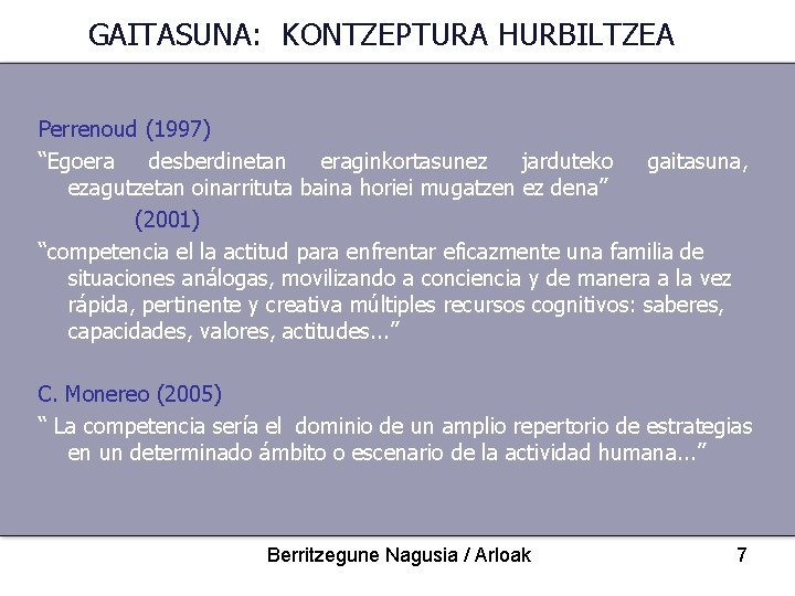 GAITASUNA: KONTZEPTURA HURBILTZEA Perrenoud (1997) “Egoera desberdinetan eraginkortasunez jarduteko gaitasuna, ezagutzetan oinarrituta baina horiei