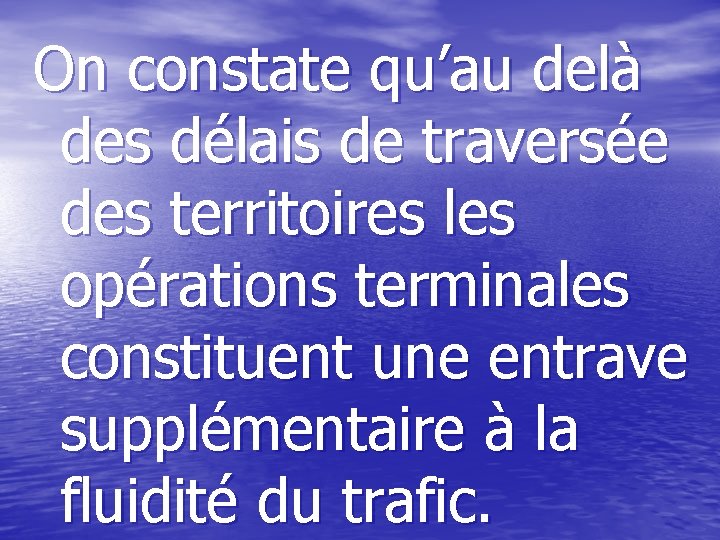 On constate qu’au delà des délais de traversée des territoires les opérations terminales constituent