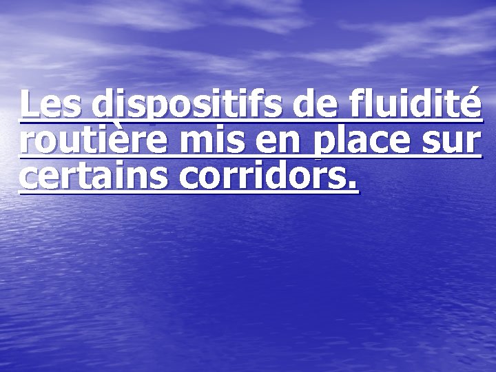 Les dispositifs de fluidité routière mis en place sur certains corridors. 