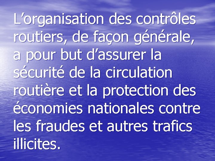 L’organisation des contrôles routiers, de façon générale, a pour but d’assurer la sécurité de