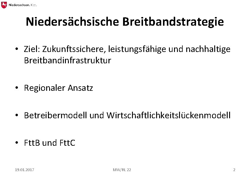 Niedersächsische Breitbandstrategie • Ziel: Zukunftssichere, leistungsfähige und nachhaltige Breitbandinfrastruktur • Regionaler Ansatz • Betreibermodell