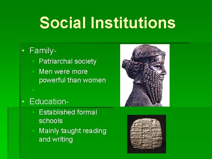 Social Institutions • Family • Patriarchal society • Men were more powerful than women