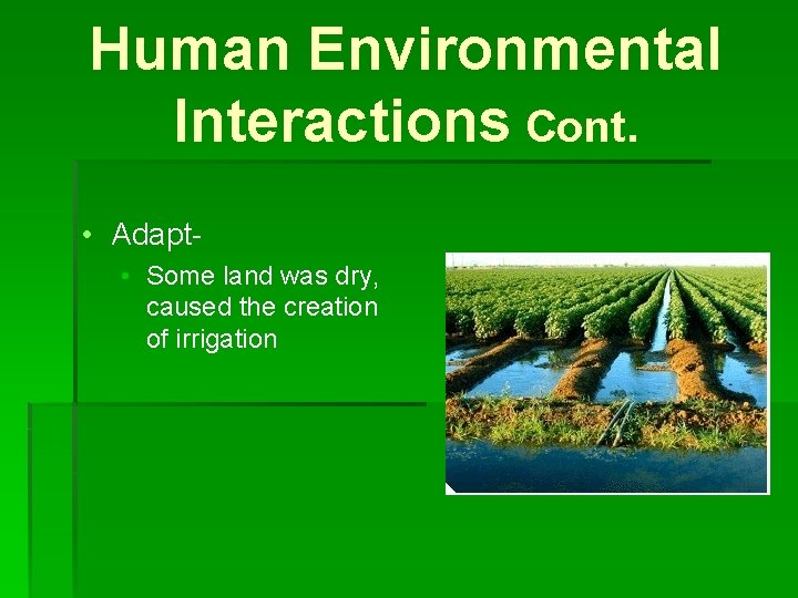 Human Environmental Interactions Cont. • Adapt • Some land was dry, caused the creation