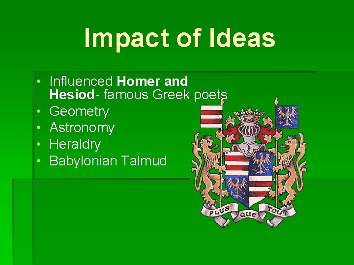 Impact of Ideas • Influenced Homer and Hesiod- famous Greek poets • Geometry •