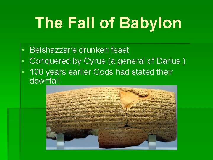 The Fall of Babylon • Belshazzar’s drunken feast • Conquered by Cyrus (a general