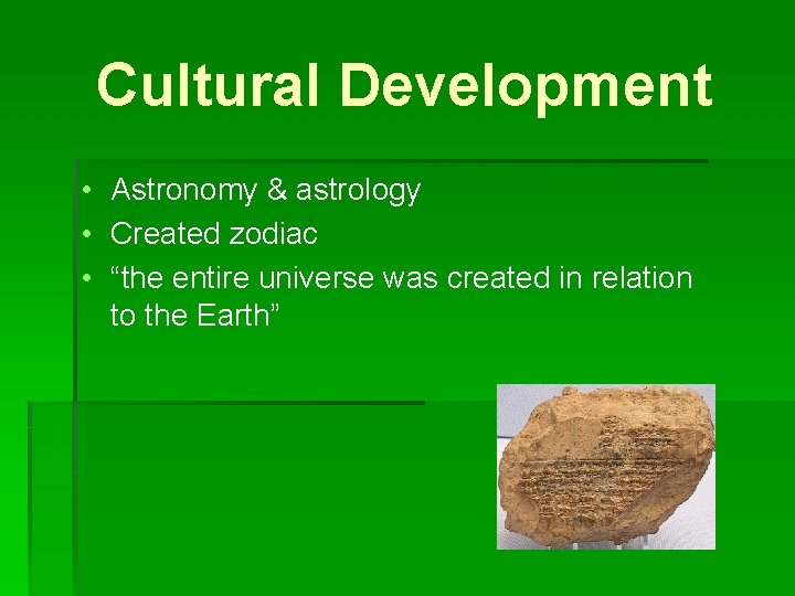 Cultural Development • Astronomy & astrology • Created zodiac • “the entire universe was