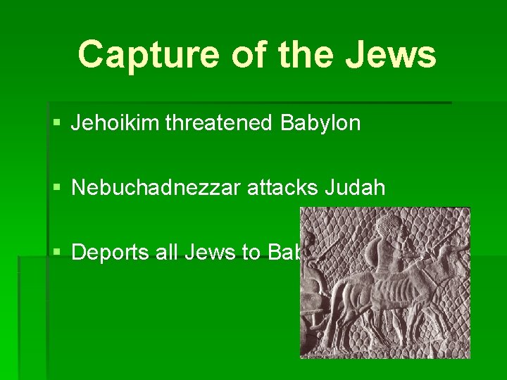 Capture of the Jews § Jehoikim threatened Babylon § Nebuchadnezzar attacks Judah § Deports