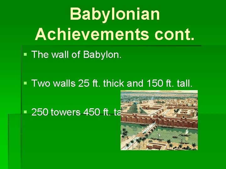 Babylonian Achievements cont. § The wall of Babylon. § Two walls 25 ft. thick
