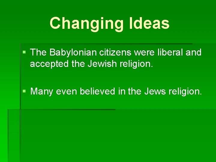 Changing Ideas § The Babylonian citizens were liberal and accepted the Jewish religion. §