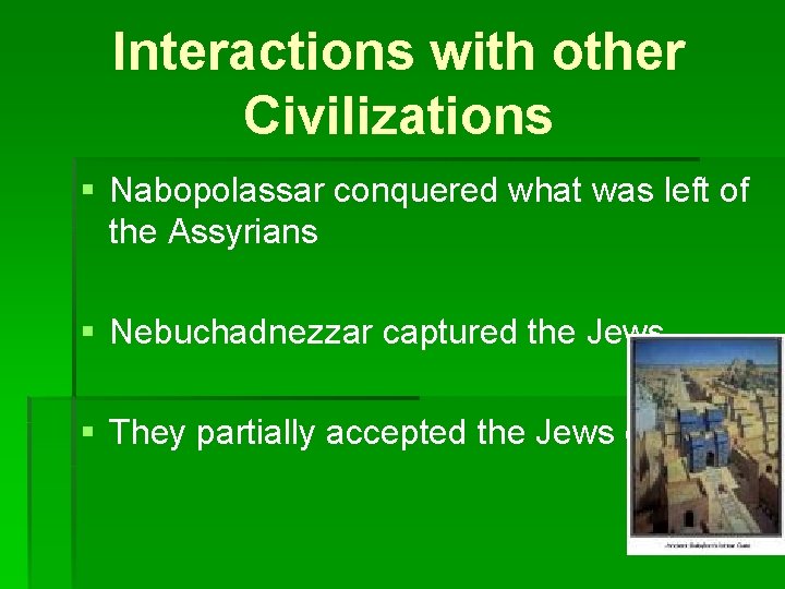 Interactions with other Civilizations § Nabopolassar conquered what was left of the Assyrians §