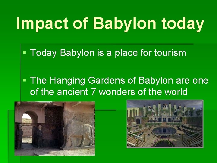 Impact of Babylon today § Today Babylon is a place for tourism § The