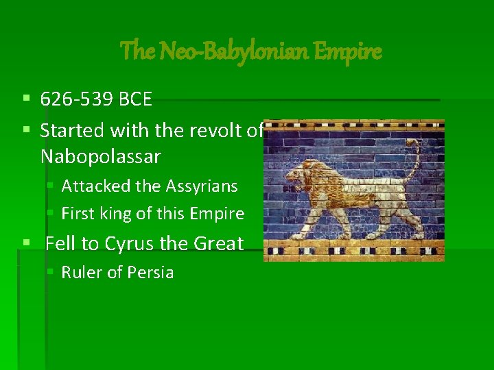 The Neo-Babylonian Empire § 626 -539 BCE § Started with the revolt of Nabopolassar