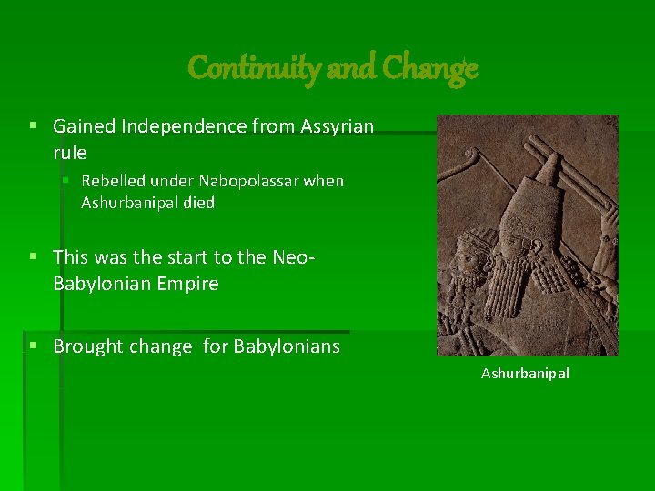 Continuity and Change § Gained Independence from Assyrian rule § Rebelled under Nabopolassar when