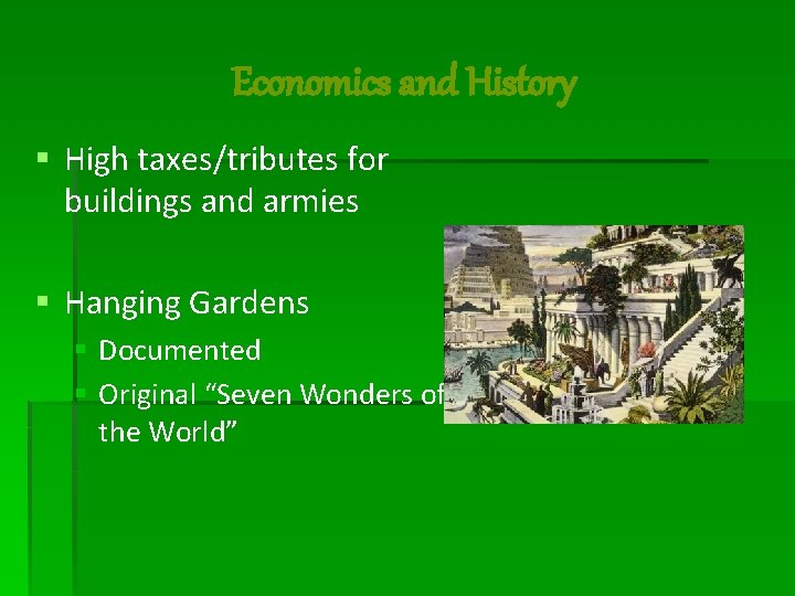Economics and History § High taxes/tributes for buildings and armies § Hanging Gardens §