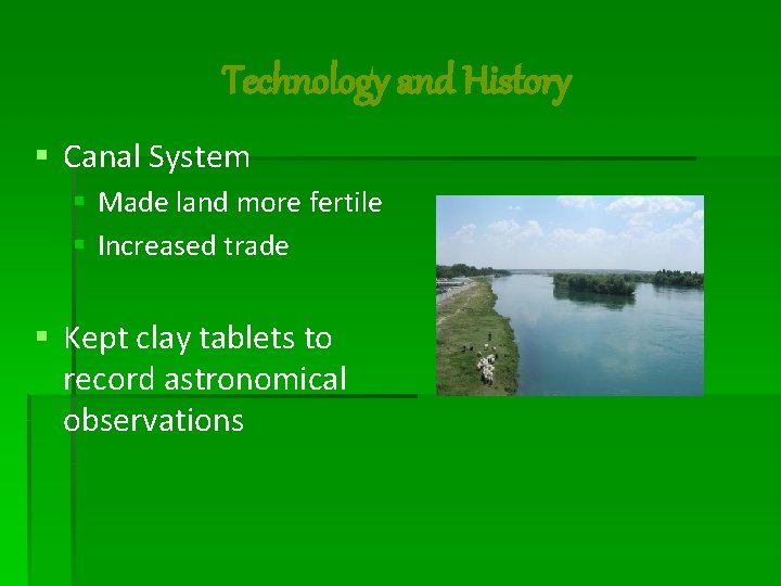 Technology and History § Canal System § Made land more fertile § Increased trade