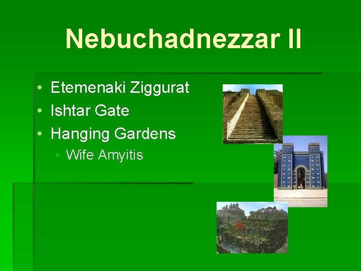 Nebuchadnezzar II • Etemenaki Ziggurat • Ishtar Gate • Hanging Gardens • Wife Amyitis