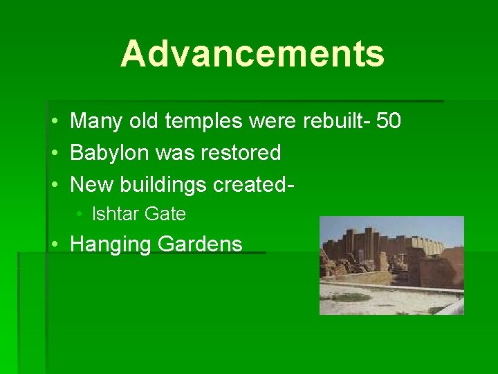 Advancements • Many old temples were rebuilt- 50 • Babylon was restored • New