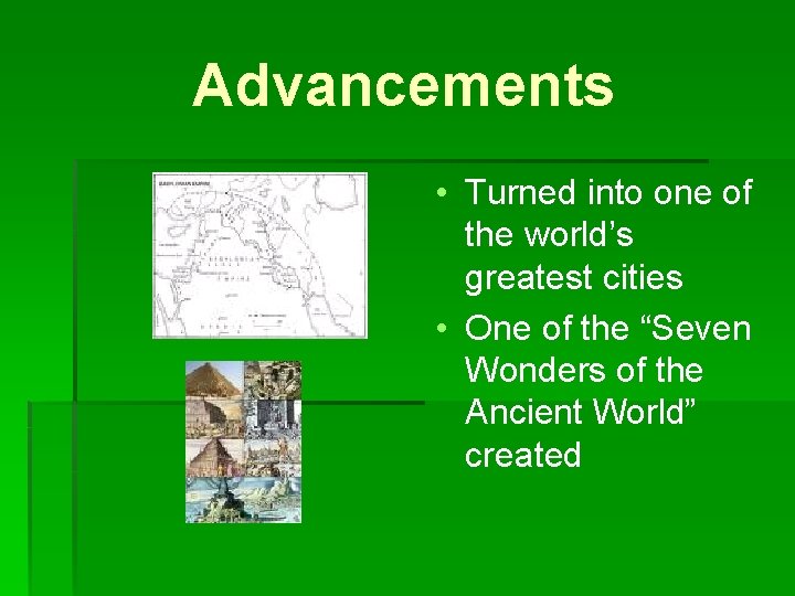 Advancements • Turned into one of the world’s greatest cities • One of the